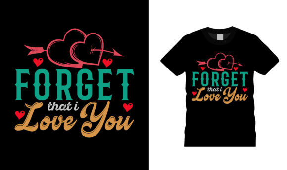 Forget That I Love You T Shirt Design Review