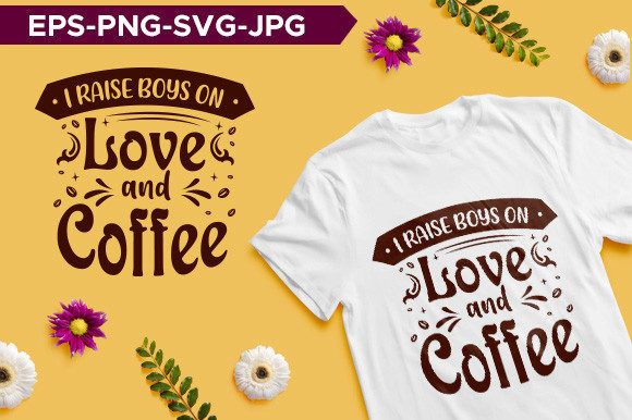 I Raise Boys on Love and Coffee T-shirt Review