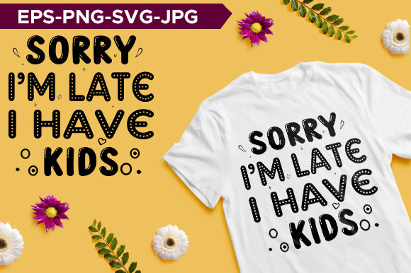 Sorry I m Late I Have Kids Mom Typograph